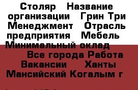 Столяр › Название организации ­ Грин Три Менеджмент › Отрасль предприятия ­ Мебель › Минимальный оклад ­ 60 000 - Все города Работа » Вакансии   . Ханты-Мансийский,Когалым г.